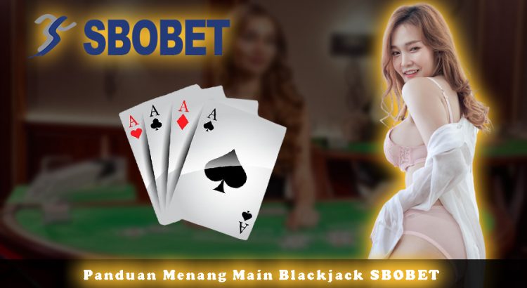 Panduan Menang Main Blackjack SBOBET