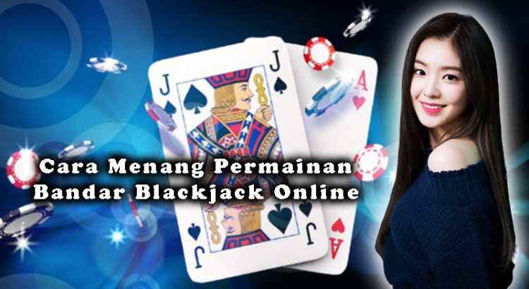 Cara Menang Permainan Bandar Blackjack Online